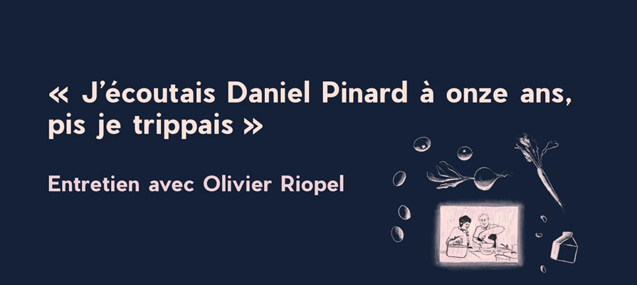 Entretien avec Olivier Riopel "J'écoutais Daniel Pinard à onze ans, pis je trippais"